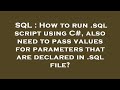 SQL : How to run .sql script using C#, also need to pass values for parameters that are declared in