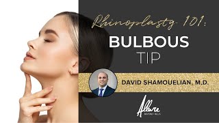 Rhinoplasty 101: "Bulbous Tip" by Dr. David Shamouelian - Allure Aesthetic Surgery of Beverly Hills
