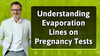 Understanding Evaporation Lines on Pregnancy Tests