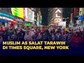 Pertama dalam Sejarah, Ratusan Muslim AS Salat Tarawih di Times Square, New York