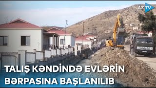 Azad olunan Talış kəndində qayıdışa hazırlıq: ilk mərhələdə 20 ev bərpa edilir