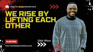 “We rise by lifting each other” Eddy Wizzy speaks