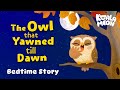 The Owl that Yawned till Dawn 🦉💤 Cozy Bedtime Story For Kids Read Aloud By Abbe