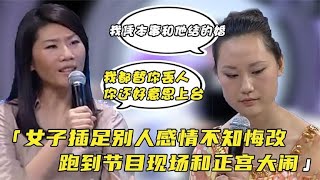 女子破坏别人家庭却不知悔改，竟冲上台和正宫大闹，惹嘉宾怒怼！