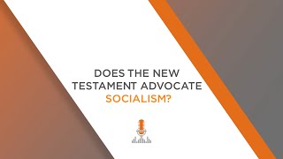 Does the New Testament Promote Socialism? | Episode 98