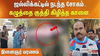 ஜல்லிக்கட்டில் நடந்த சோகம்.. கழுத்தை குத்தி கிழித்த காளை.. இளைஞர் மரணம்.. கோரிக்கை..