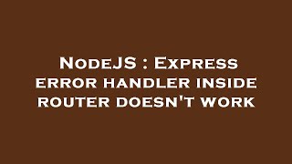 NodeJS : Express error handler inside router doesn't work