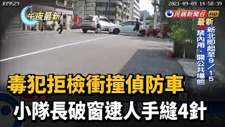 毒犯拒檢衝撞偵防車 小隊長破窗逮人手縫4針－民視新聞