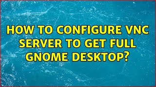 Ubuntu: How to configure VNC server to get full Gnome desktop?