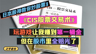 《CIS股票交易术》日本股神教你炒股票3：玩游戏让我赚到第一桶金，但在股市里全赔光了！| 日本股神 股票交易术 炒股