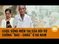 Cặp vợ chồng “bác - cháu”, chồng hơn vợ 43 tuổi ở Hà Nam giờ ra sao? | Toàn cảnh 24h