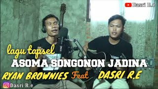 ASOMA SONGONON JADINA /RYAN BROWNIEZ feat DASRI R.E  (cover) lagu tapsel