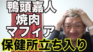 鴨頭嘉人の焼肉マフィアに通報で保健所が入ってしまう…