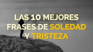 Las 10 Mejores Frases De Soledad y Tristeza