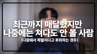 최근까지 매달렸지만 나중에는 쳐다도 안 볼 사람