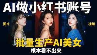 震惊！小红书AI美女号月入10万的秘密，批量做AI美女保姆级教程