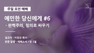 예민한 당신에게 #6 | 이정규 목사 | 시광교회 (2017.8.6)