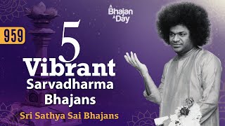 959 - 5 Vibrant Sarvadharma Bhajans | Must Listen | Sri Sathya Sai Bhajans