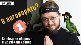 А поговорить? - 1 | Свободное общение с друзьями канала | Online