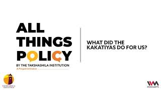 All Things Policy Ep. 644: What did the Kakatiyas do for us?