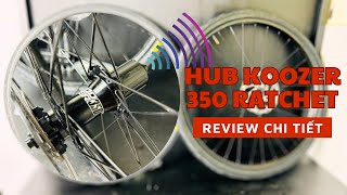 HUB Koozer 350 Ratchet 40T: Test Tiếng Kêu và Độ Trớn – Mạnh Mẽ Hay Không?