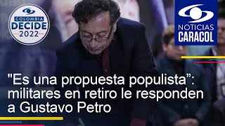 "Es una propuesta populista”: militares en retiro le responden a Gustavo Petro