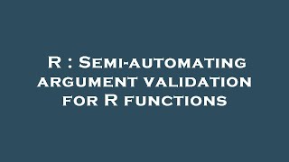 R : Semi-automating argument validation for R functions