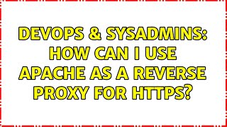 DevOps & SysAdmins: How can I use Apache as a reverse proxy for https? (2 Solutions!!)