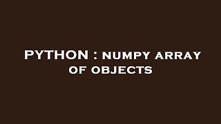 PYTHON : numpy array of objects