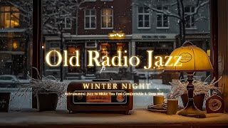 Old Radio Jazz for Winter Nights / Instrumental Jazz to Make You Feel Comfortable \u0026 Sleep Well