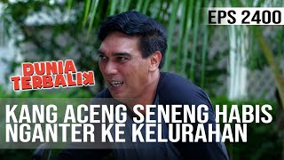 Dunia Terbalik - Kang Aceng Seneng Habis Nganter Ke Kelurahan