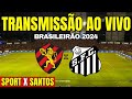 SPORT X SANTOS AO VIVO DIRETO DA ILHA DO RETIRO / BRASILEIRÃO SÉRIE B 2024