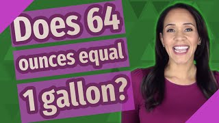 Does 64 Ounces Equal 1 Gallon