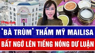 ‘Bà trùm’ thẩm mỹ Mailisa bất ngờ lên tiếng nóng dư luận