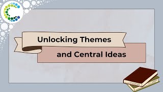 Unlocking Themes and Central Ideas