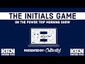 The 440th Initials Game on The Power Trip Morning Show