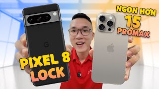 Mua Google Pixel 8 lock: Sau 1 ngày phải trả lại dù nó ngon hơn iPhone 15 Pro Max lock