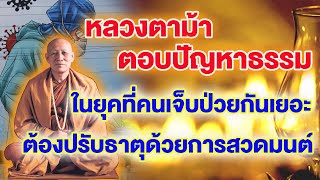 ในยุคที่คนเจ็บป่วยกันเยอะ ต้องปรับธาตุด้วยการสวดมนต์ หลวงตาม้าตอบปัญหาธรรม