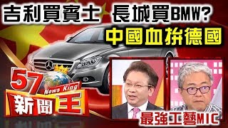 吉利買賓士下個長城買BMW？ 中國血拚德國 最強工藝「MIC」 - 朱紀中 何金城 2018.02.27《５７新聞王》精華篇