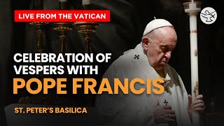 Celebration of Vespers with Pope Francis | St. Peter’s Basilica, VaticanLive from the Vatican