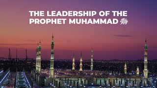 The Leadership of the Prophet Muhammad ﷺ with Dr Louay Fatoohi