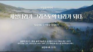 [ LIVE ] 25.02.09 / 주일축제예배 / 세상나라가 그리스도의 나라가 되다 / 요한계시록 11:14~19 / 이현국 담임목사