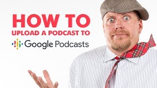 How To Upload A Podcast To Google Podcasts