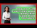 How Do Pure Functions Make JavaScript Code More Testable? - JavaScript Toolkit