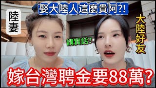 大陸好友現身：嫁台灣聘金88萬？！台灣網友問：娶個大陸人這麼貴嗎？認識五年的好朋友首次吐露心聲，實話實說，感嘆全家定居台灣是最幸福的事。原來是兩岸文化如此不同。