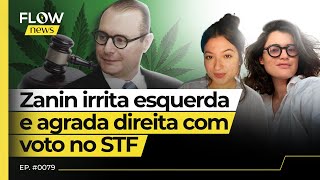 ZANIN VOTA CONTRA DESCRIMINALIZAÇÃO DO PORTE DE DROGAS E IRRITA ESQUERDA - FLOW NEWS #79 #FN