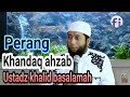 PERANG KHANDAQ AHZAB - USTADZ KHALID BASALAMAH MA