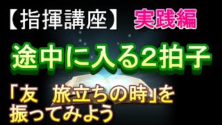 指揮講座実践編「友　旅立ちの時」【途中に入る２拍子】／合唱コンクールで指揮者を目指す人へ。基礎から指揮の技術を伝授します！