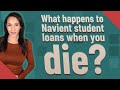 What happens to Navient student loans when you die?