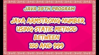java 39th program||java armstrong number Using static method Between 100 and 999 program